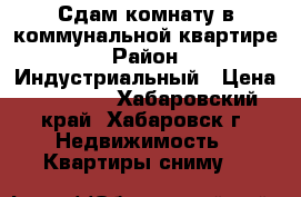 Сдам комнату в коммунальной квартире › Район ­ Индустриальный › Цена ­ 12 000 - Хабаровский край, Хабаровск г. Недвижимость » Квартиры сниму   